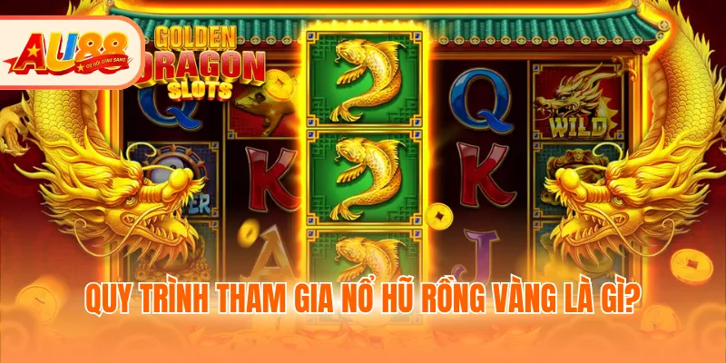 Quy trình tham gia nổ hũ rồng vàng là gì?